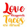 Love Disappoints, Tacos Are Eternal