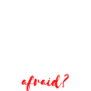 afraid?