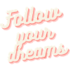 Follow your dreams