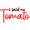 I Said No Tomato 2
