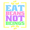 Eat Beans Not Beings 8