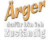 Ärger dafür bin ich Zuständig
