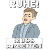 RUHE MUSS ARBEITEN