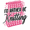 Knitting Knitter I'd Rather Be