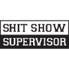 Shit Show Supervisor