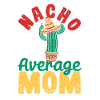 Nacho Average Mom Joke Mama Cinco De Mayo Mexican