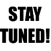 STAY TUNED