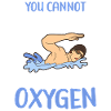 You can't swim without oxygen