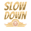 SLOW DOWN