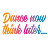 Dance now think later