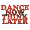 Dance now think later
