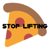 STOP LIFTING PIZZA