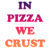 In Pizza we crust