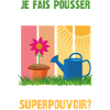 je fais pousser des fleurs