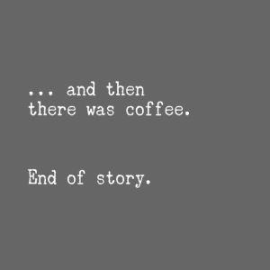 And then there was coffee. End of story.