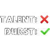 talent nein durst ja