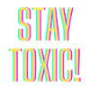 Stay Toxic