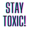 Stay Toxic