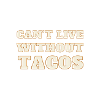 Can't Live Without Tacos