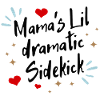 Mama ́s lil dramatic Sidekick