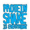 Protein Shake Is Everything