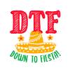 DTF DOWN TO FIESTA