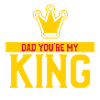 Dad you are my king