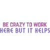 Crazy to Work Here Quote