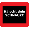 Hälscht dein Schnauze