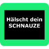 Hälscht dein Schnauze