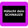 Hälscht dein SCHNAUZE