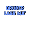 Bruder lass ma