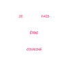 je vais être cousine