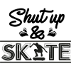 Shut up & skate