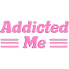 Addicted me