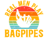 Real Men Play Bagpipes - Bagpipe Musician Bagpiper