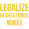 LEGALIZE RECREATIONAL NUKES