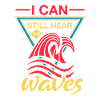 I CAN STILL HEAR WAVES