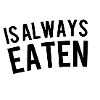 Is always eaten
