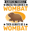 Always be yourself Wombat