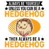 Always be yourself Hedgehog Igel