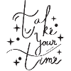 take your time