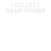 I Collect Dead Things