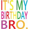 Its my birthday Bro