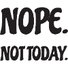 Nope Not Today Bürohumor