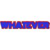 Whatever