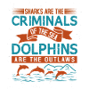 SHARKS ARE THE CRIMINALS DOLPHINS ARE THE OUTLAWS