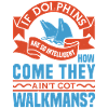 IF DOLPHINS COME THAY WALKMANS