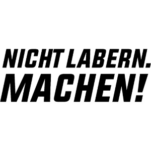 Nicht labern. Machen!