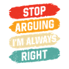 Stop arguing I'm always right